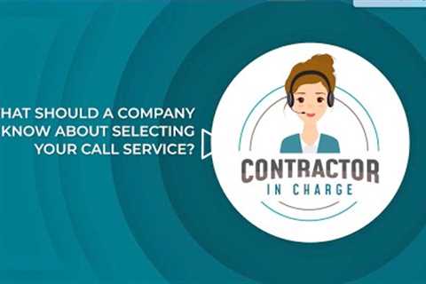 Contractor In Charge | What Companies Should Know About Selecting Your Call Service