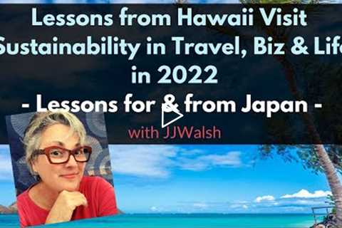 Back in Japan - Lessons from Hawaii Visit for Sustainability in Travel, Biz & Life in 2022 |..