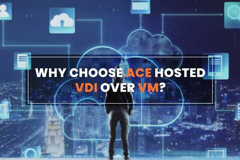 How ACE Hosted VDI Overcomes The Shortcomings Of Using A Virtual Machine?